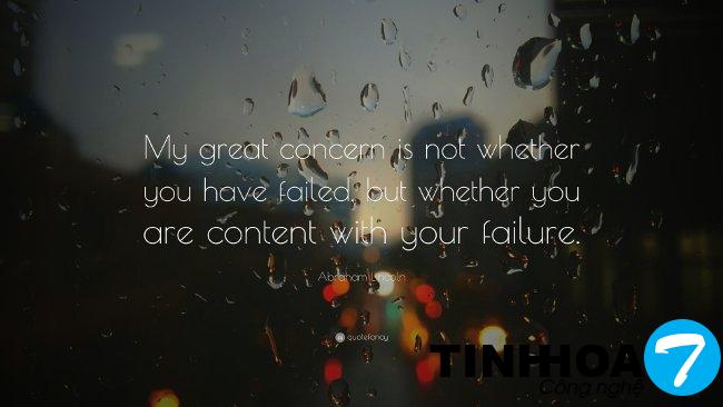 My great concern is not whether you have failed, but whether you are content with your failure
